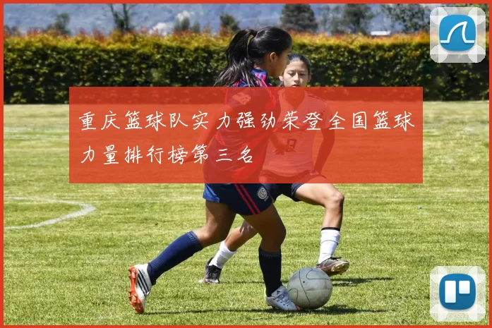 重庆篮球队实力强劲荣登全国篮球力量排行榜第三名