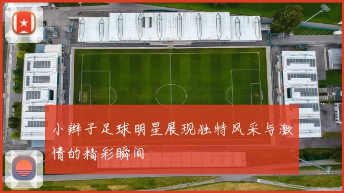 小辫子足球明星展现独特风采与激情的精彩瞬间