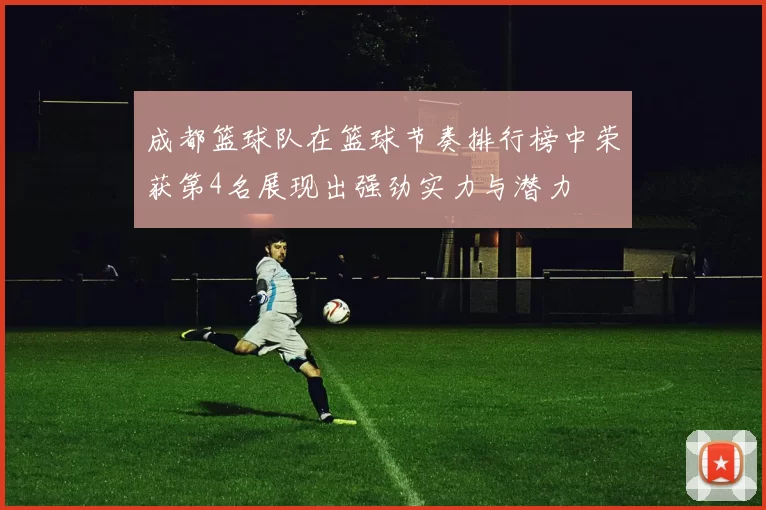 成都篮球队在篮球节奏排行榜中荣获第4名展现出强劲实力与潜力