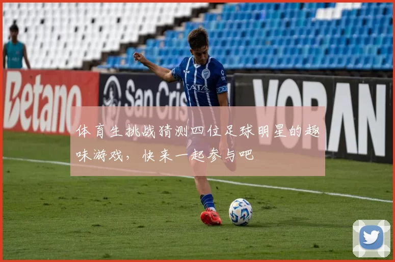 体育生挑战猜测四位足球明星的趣味游戏，快来一起参与吧