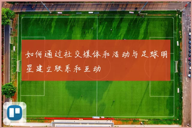 如何通过社交媒体和活动与足球明星建立联系和互动